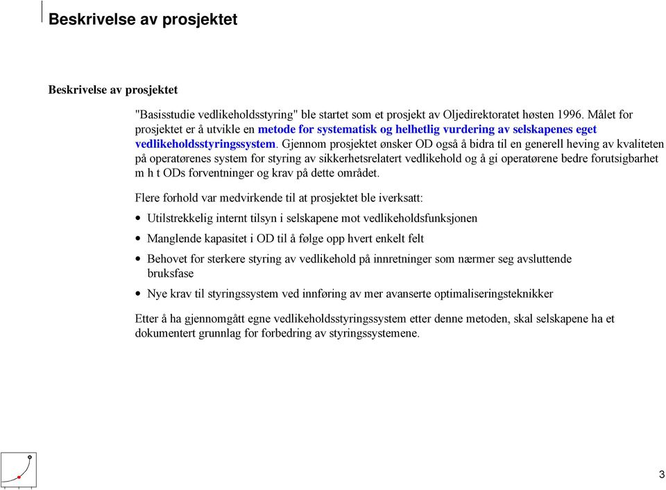 Gjennom prosjektet ønsker OD også å bidra til en generell heving av kvaliteten på operatørenes system for styring av sikkerhetsrelatert vedlikehold og å gi operatørene bedre forutsigbarhet m h t ODs