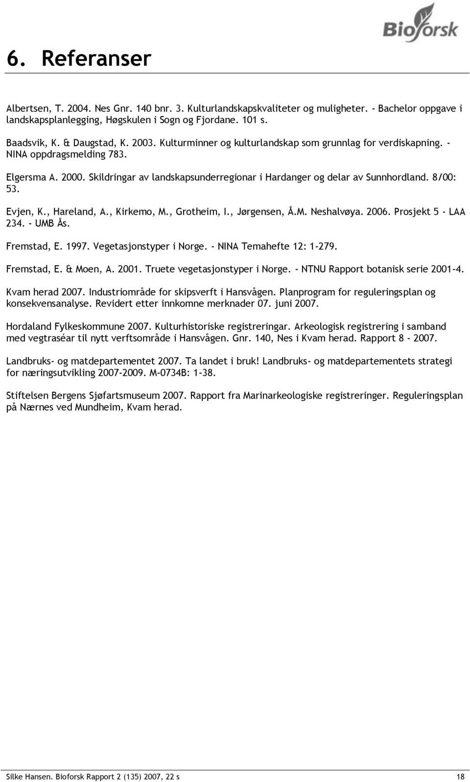 Skildringar av landskapsunderregionar i Hardanger og delar av Sunnhordland. 8/00: 53. Evjen, K., Hareland, A., Kirkemo, M., Grotheim, I., Jørgensen, Å.M. Neshalvøya. 2006. Prosjekt 5 - LAA 234.