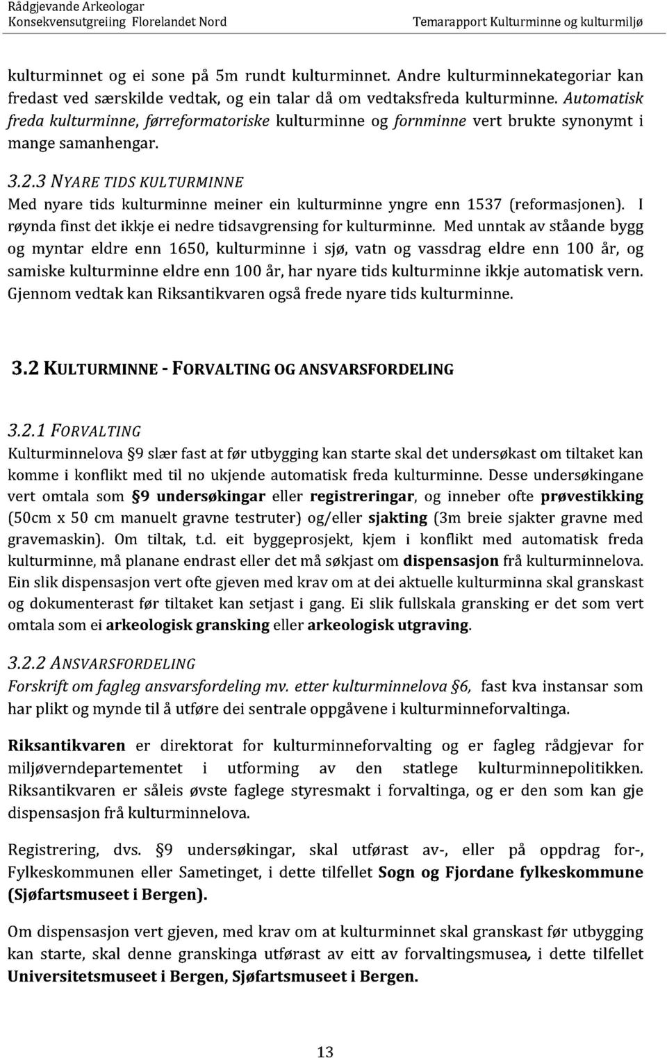 3 NYARE TIDS KULTURMINNE Med nyare tids kulturminn e meiner ein kulturminne yngre enn 1537 (reformasjonen). I røynda finst det ikkje ei nedre tidsavgrensing for kulturminne.