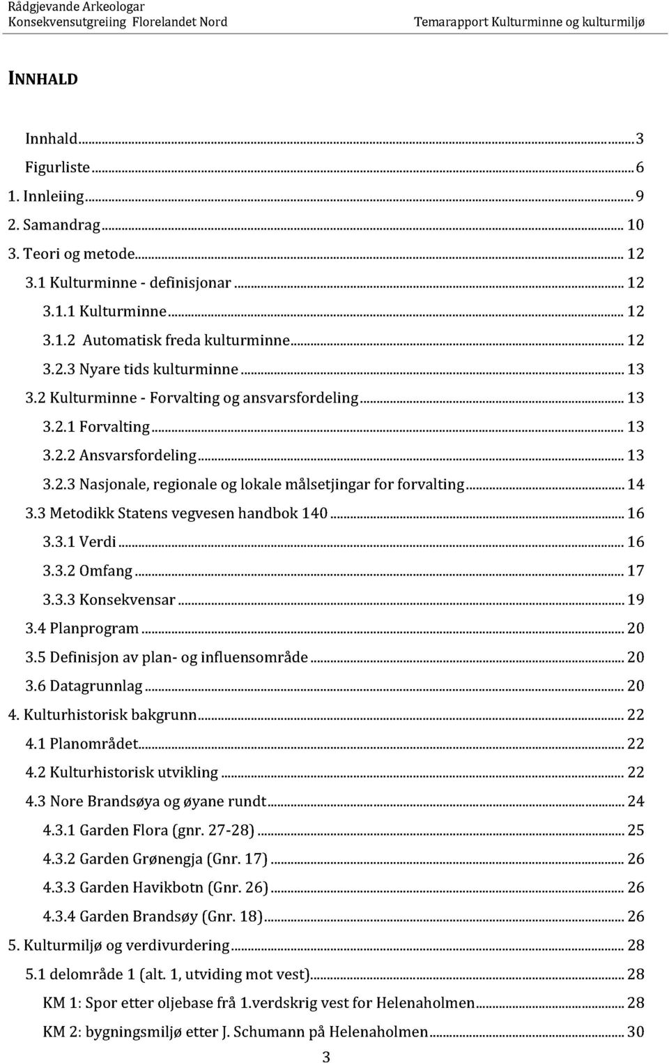 ............13 3.2.3 Nasjonale, regionale og lokale målsetjingar for forvalting...... 14 3.3 Metodikk Statens vegvesen handbok 140......... 16 3.3.1 Verdi............... 16 3.3.2 Omfang............... 17 3.