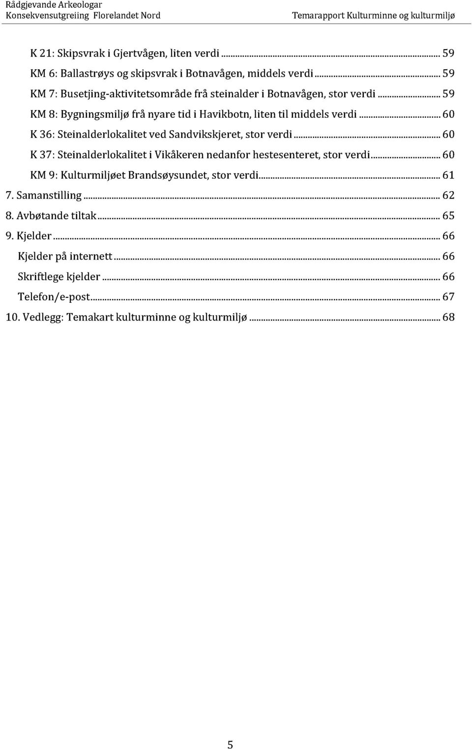 ..... 60 K 37: Steinalderlokalitet i Vikåkeren nedanfor hestesenteret, stor verdi... 60 KM9: Kulturmiljøet Brandsøysundet, stor verdi.........61 7. Samanstilling............... 62 8.