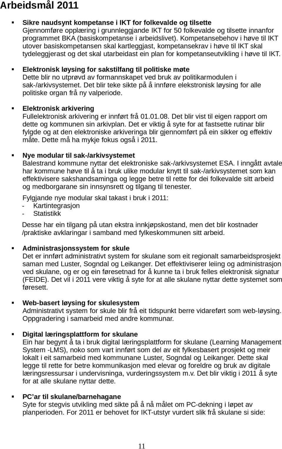 Kompetansebehov i høve til IKT utover basiskompetansen skal kartleggjast, kompetansekrav i høve til IKT skal tydeleggjerast og det skal utarbeidast ein plan for kompetanseutvikling i høve til IKT.