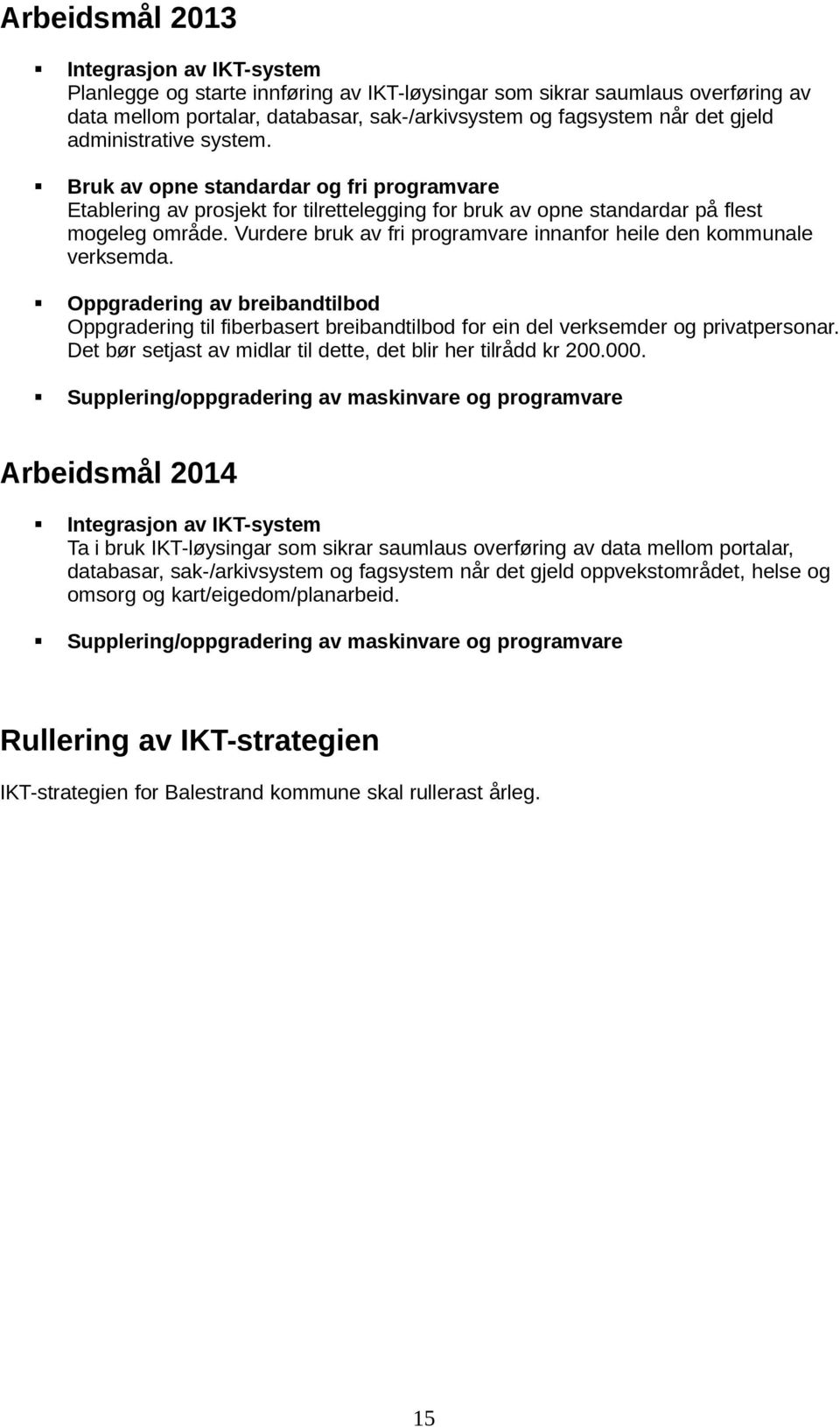 Vurdere bruk av fri programvare innanfor heile den kommunale verksemda. Oppgradering av breibandtilbod Oppgradering til fiberbasert breibandtilbod for ein del verksemder og privatpersonar.