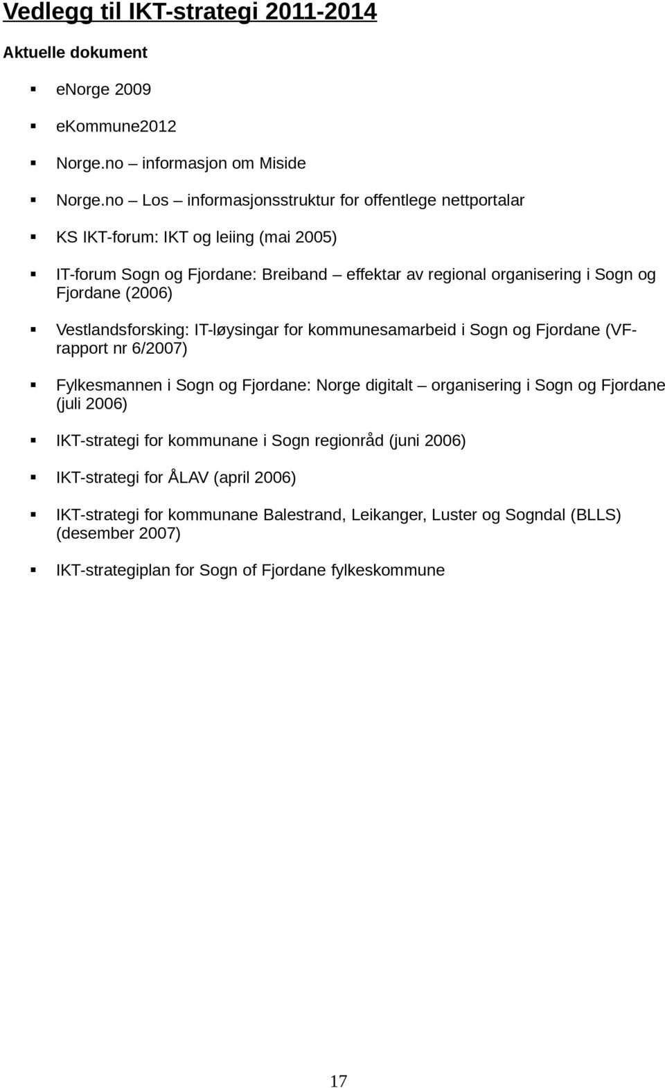 Fjordane (2006) Vestlandsforsking: IT-løysingar for kommunesamarbeid i Sogn og Fjordane (VFrapport nr 6/2007) Fylkesmannen i Sogn og Fjordane: Norge digitalt organisering i Sogn og