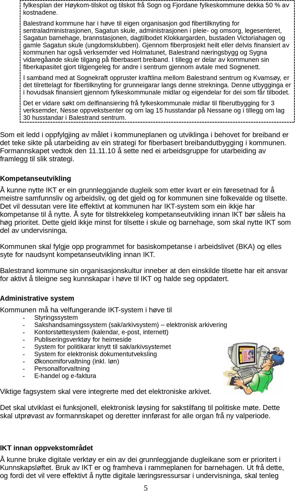 brannstasjonen, dagtilbodet Klokkargarden, bustaden Victoriahagen og gamle Sagatun skule (ungdomsklubben).