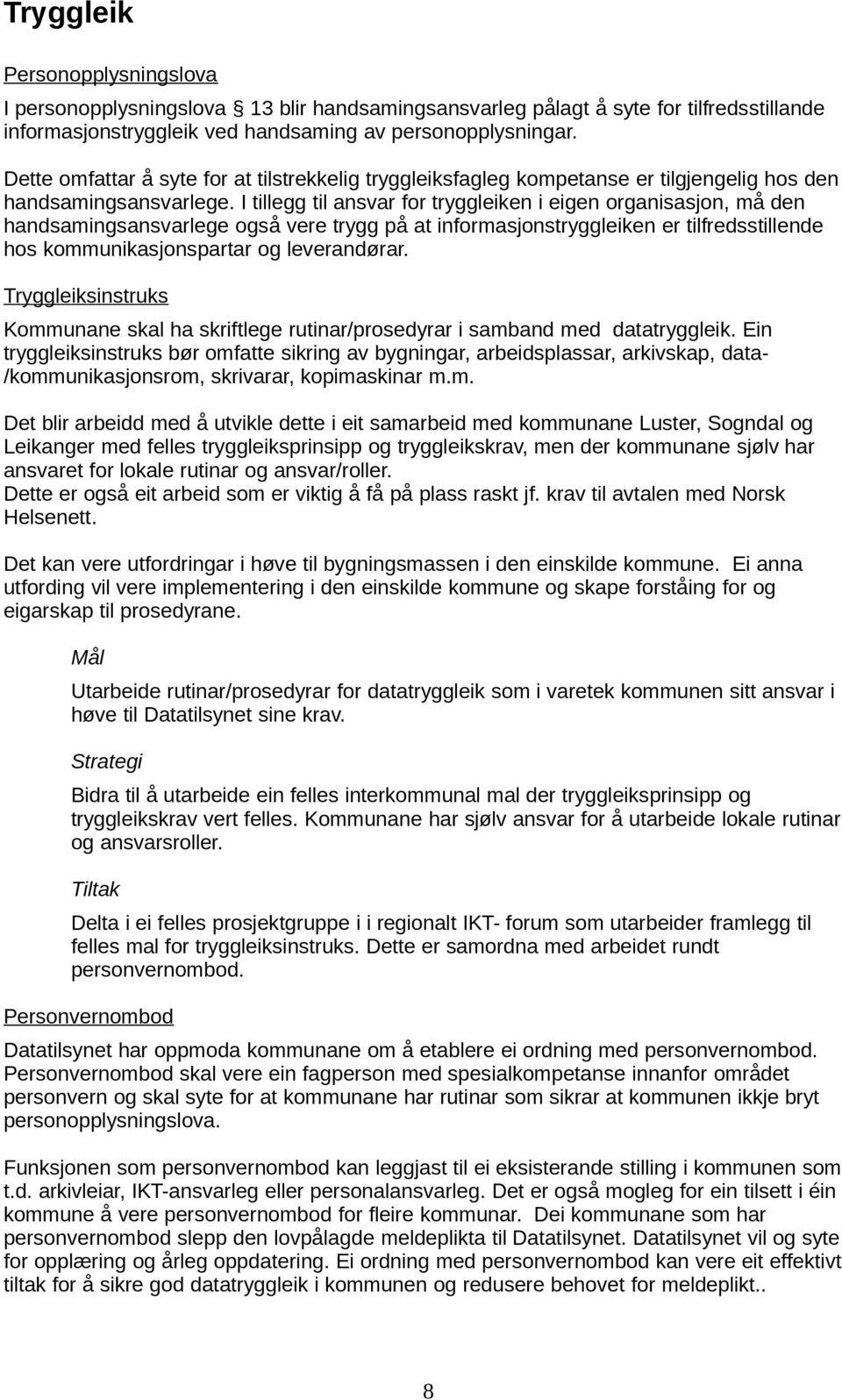 I tillegg til ansvar for tryggleiken i eigen organisasjon, må den handsamingsansvarlege også vere trygg på at informasjonstryggleiken er tilfredsstillende hos kommunikasjonspartar og leverandørar.