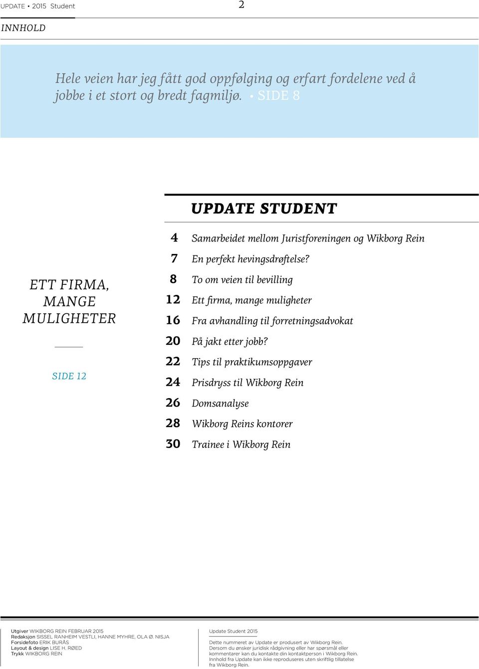 ETT FIRMA, MANGE MULIGHETER 8 To om veien til bevilling 12 Ett firma, mange muligheter 16 Fra avhandling til forretningsadvokat 20 På jakt etter jobb?