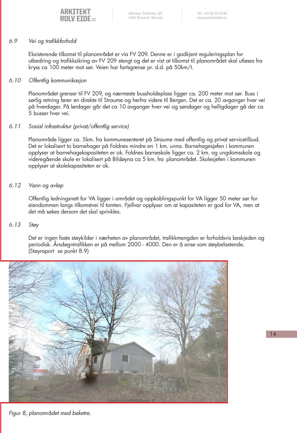 d.d. på 50km/t. 6.10 Offentlig kommunikasjon Planområdet grenser til FV 209, og nærmeste bussholdeplass ligger ca. 200 meter mot sør.