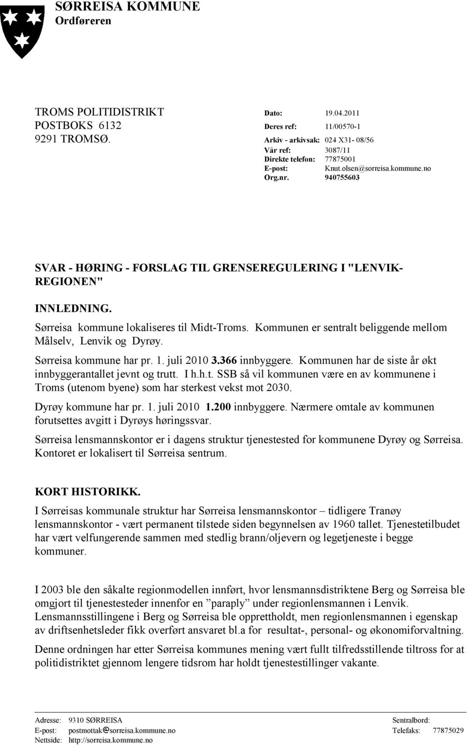 940755603 SVAR - HØRING - FORSLAG TIL GRENSEREGULERING I "LENVIK- REGIONEN" INNLEDNING. Sørreisa kommune lokaliseres til Midt-Troms. Kommunen er sentralt beliggende mellom Målselv, Lenvik og Dyrøy.