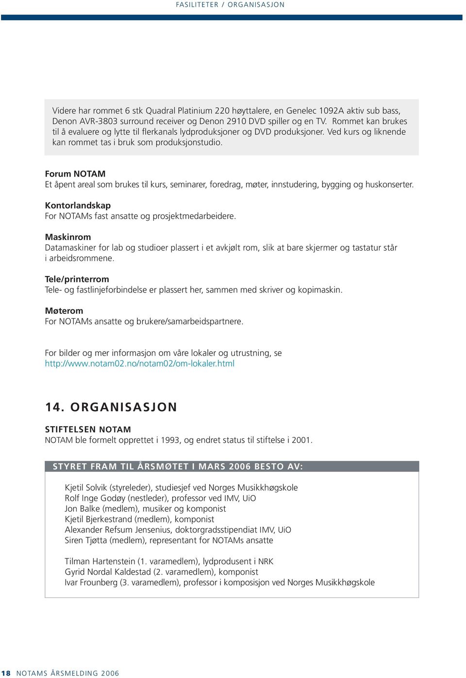 Forum NOTAM Et åpent areal som brukes til kurs, seminarer, foredrag, møter, innstudering, bygging og huskonserter. Kontorlandskap For NOTAMs fast ansatte og prosjektmedarbeidere.