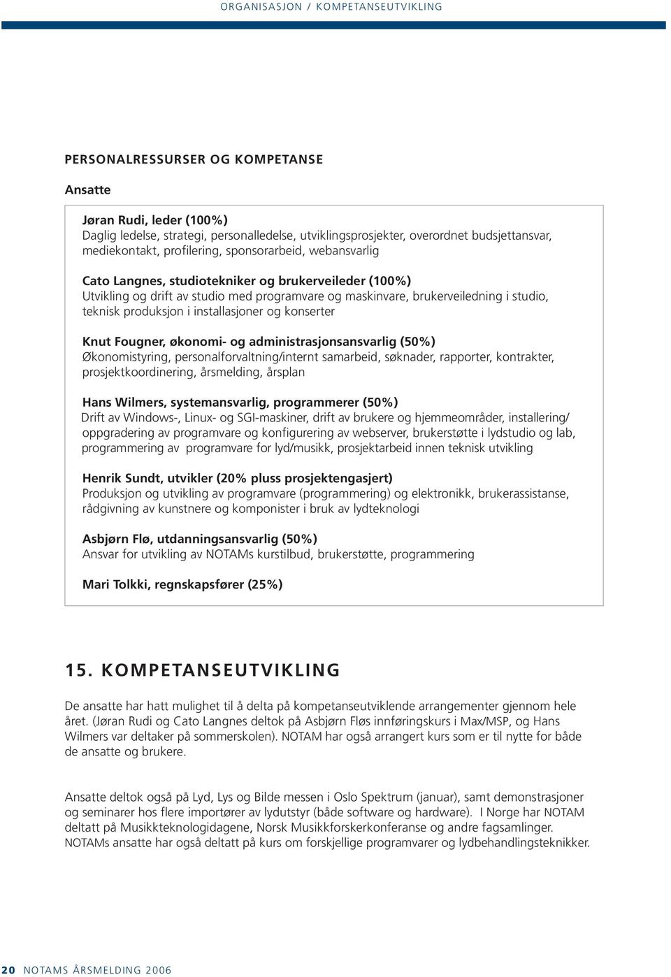 teknisk produksjon i installasjoner og konserter Knut Fougner, økonomi- og administrasjonsansvarlig (50%) Økonomistyring, personalforvaltning/internt samarbeid, søknader, rapporter, kontrakter,