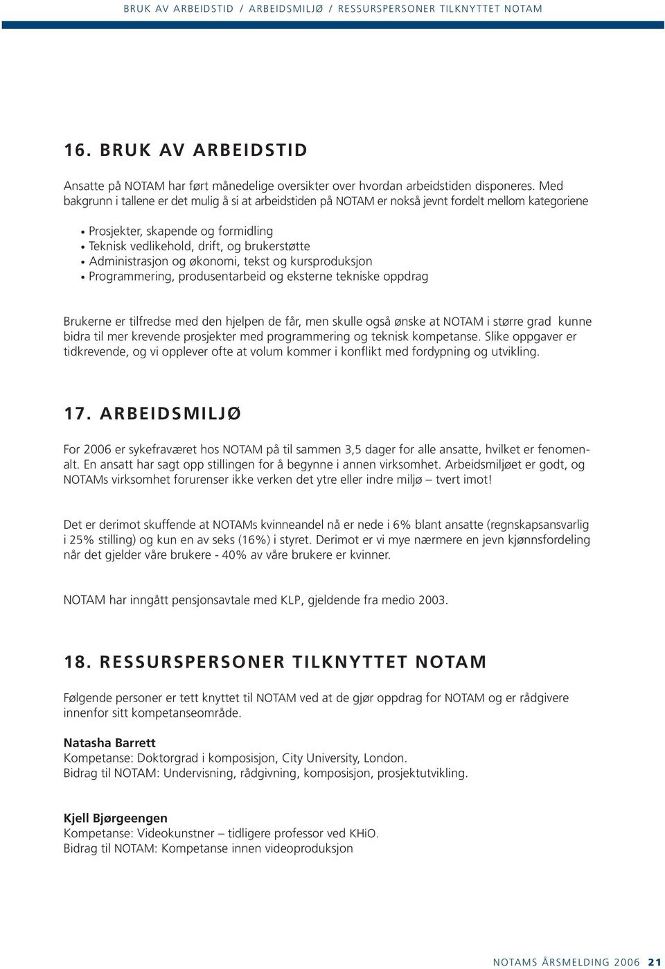 Administrasjon og økonomi, tekst og kursproduksjon Programmering, produsentarbeid og eksterne tekniske oppdrag Brukerne er tilfredse med den hjelpen de får, men skulle også ønske at NOTAM i større