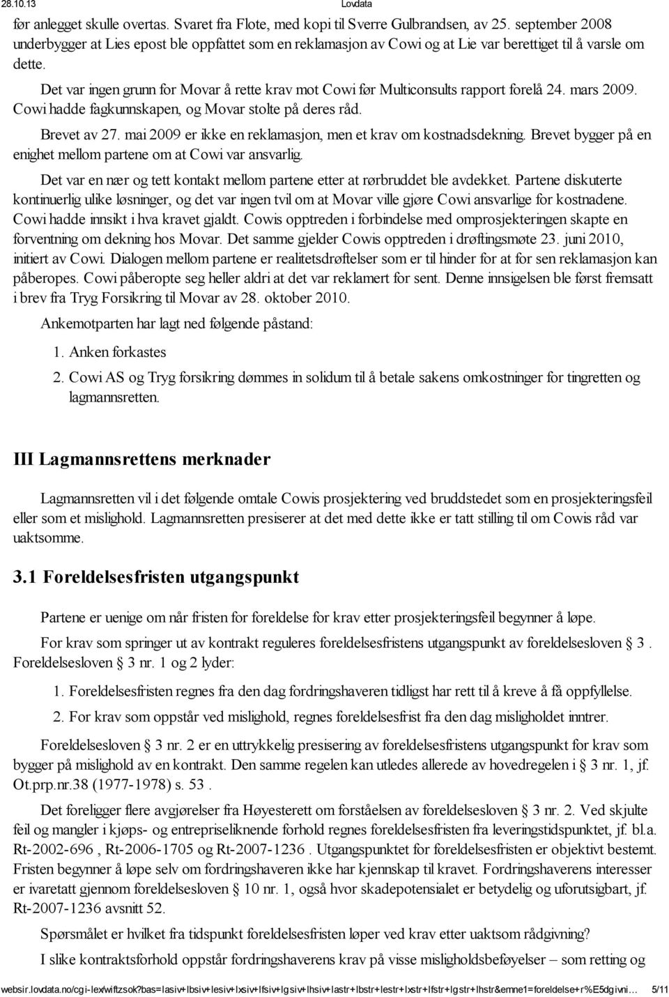 Det var ingen grunn for Movar å rette krav mot Cowi før Multiconsults rapport forelå 24. mars 2009. Cowi hadde fagkunnskapen, og Movar stolte på deres råd. Brevet av 27.