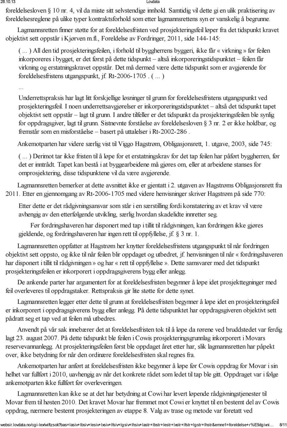 Lagmannsretten finner støtte for at foreldelsesfristen ved prosjekteringsfeil løper fra det tidspunkt kravet objektivt sett oppstår i Kjørven m.fl., Foreldelse av Fordringer, 2011, side 144-145: (.