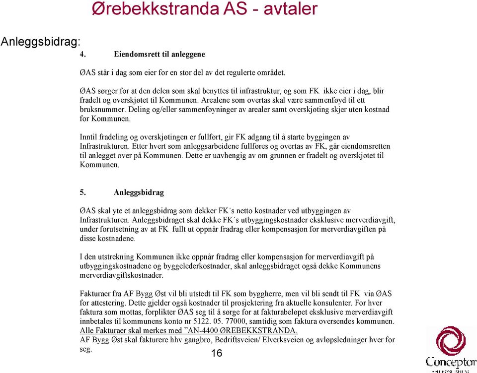 Deling og/eller sammenføyninger av arealer samt overskjøting skjer uten kostnad for Kommunen. Inntil fradeling og overskjøtingen er fullført, gir FK adgang til å starte byggingen av Infrastrukturen.