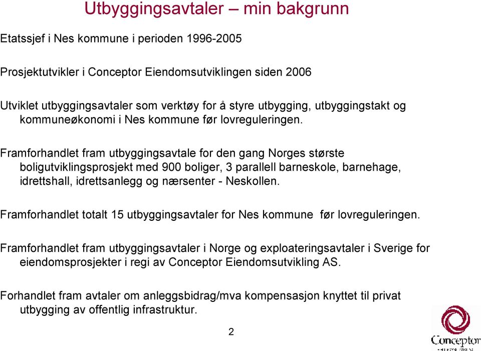 Framforhandlet fram utbyggingsavtale for den gang Norges største boligutviklingsprosjekt med 900 boliger, 3 parallell barneskole, barnehage, idrettshall, idrettsanlegg og nærsenter - Neskollen.