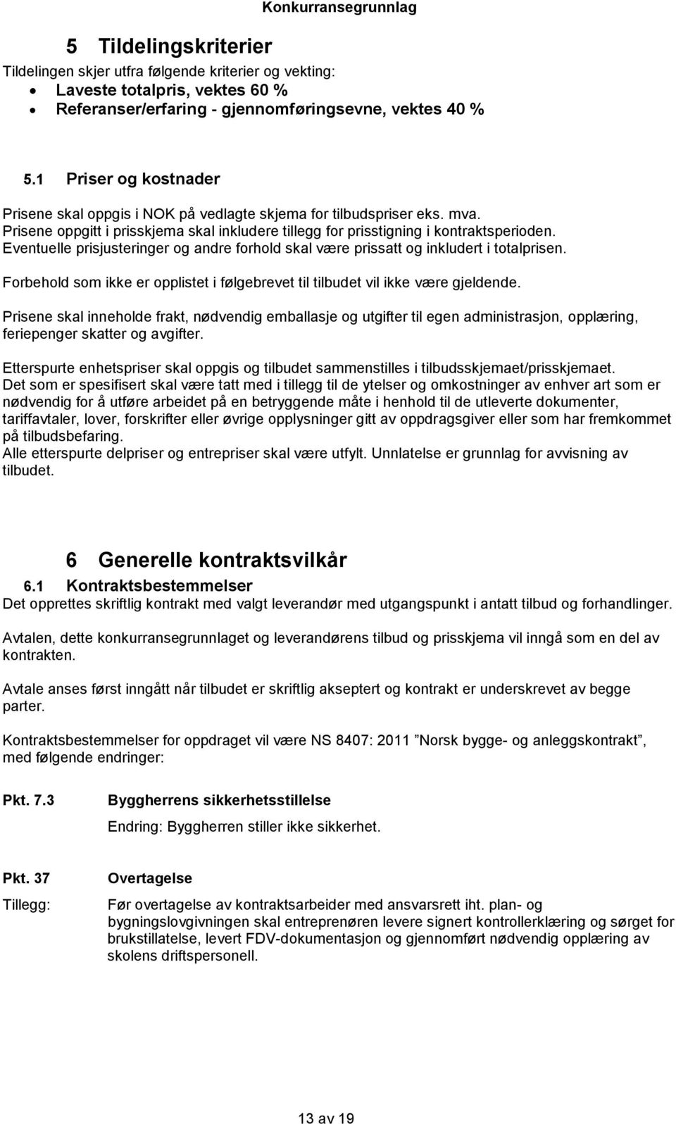 Eventuelle prisjusteringer og andre forhold skal være prissatt og inkludert i totalprisen. Forbehold som ikke er opplistet i følgebrevet til tilbudet vil ikke være gjeldende.