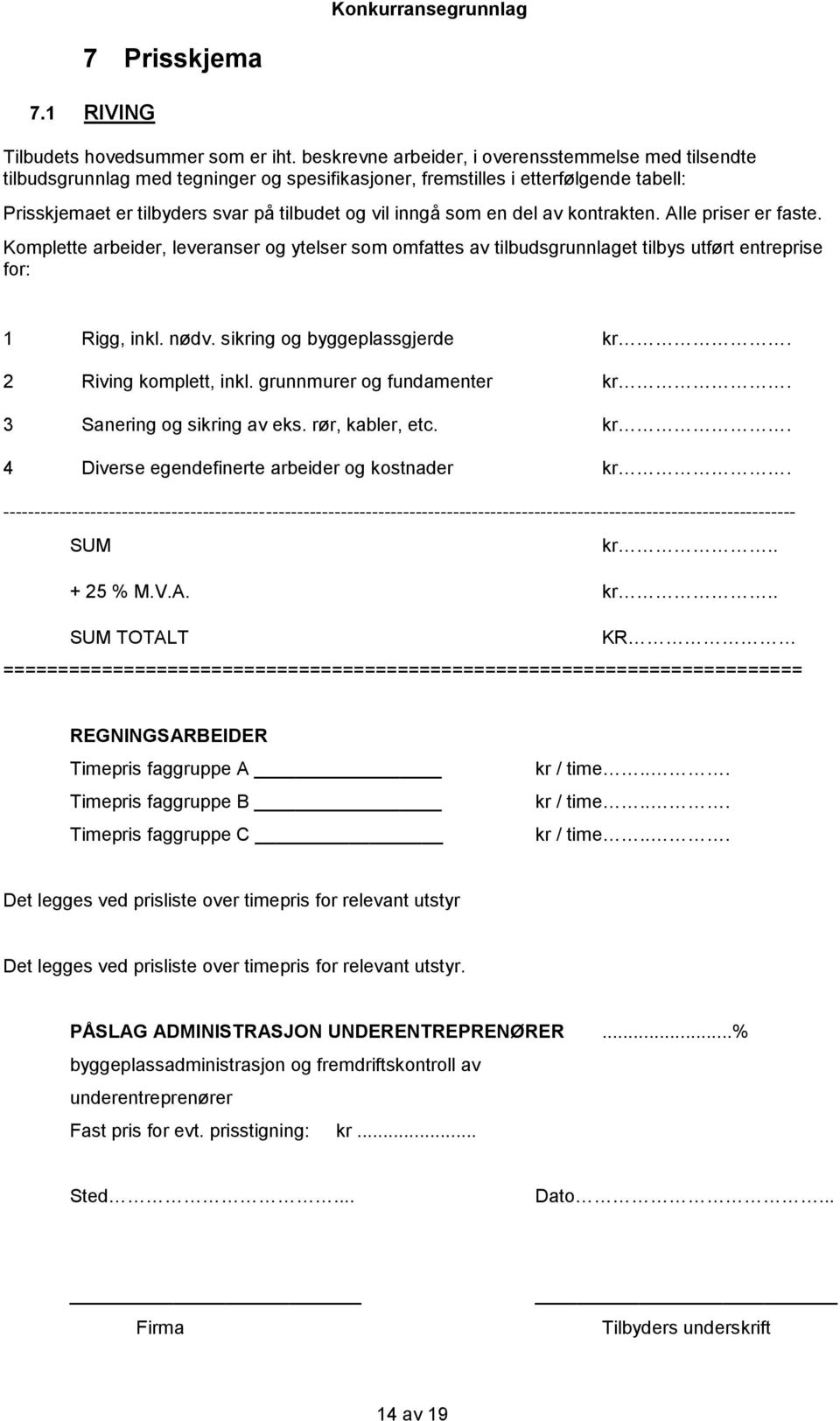 en del av kontrakten. Alle priser er faste. Komplette arbeider, leveranser og ytelser som omfattes av tilbudsgrunnlaget tilbys utført entreprise for: 1 Rigg, inkl. nødv.