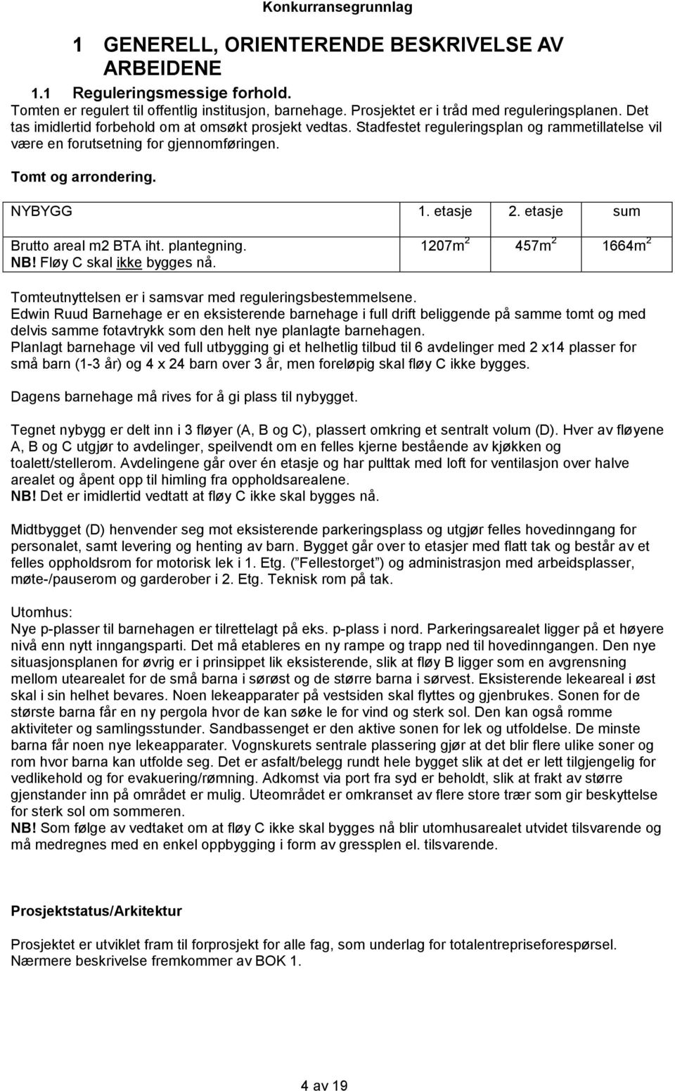 etasje sum Brutto areal m2 BTA iht. plantegning. NB! Fløy C skal ikke bygges nå. 1207m 2 457m 2 1664m 2 Tomteutnyttelsen er i samsvar med reguleringsbestemmelsene.