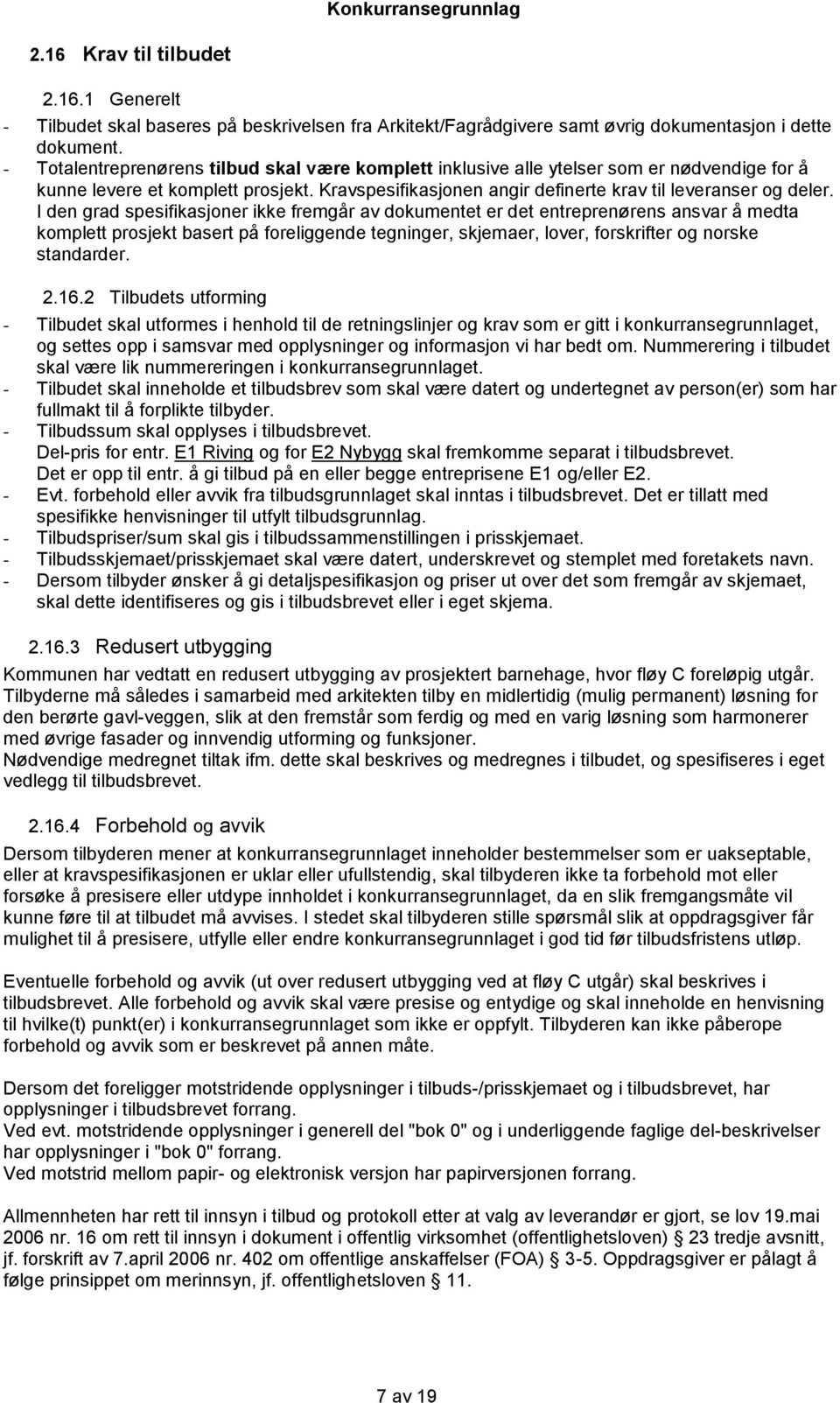 I den grad spesifikasjoner ikke fremgår av dokumentet er det entreprenørens ansvar å medta komplett prosjekt basert på foreliggende tegninger, skjemaer, lover, forskrifter og norske standarder. 2.16.