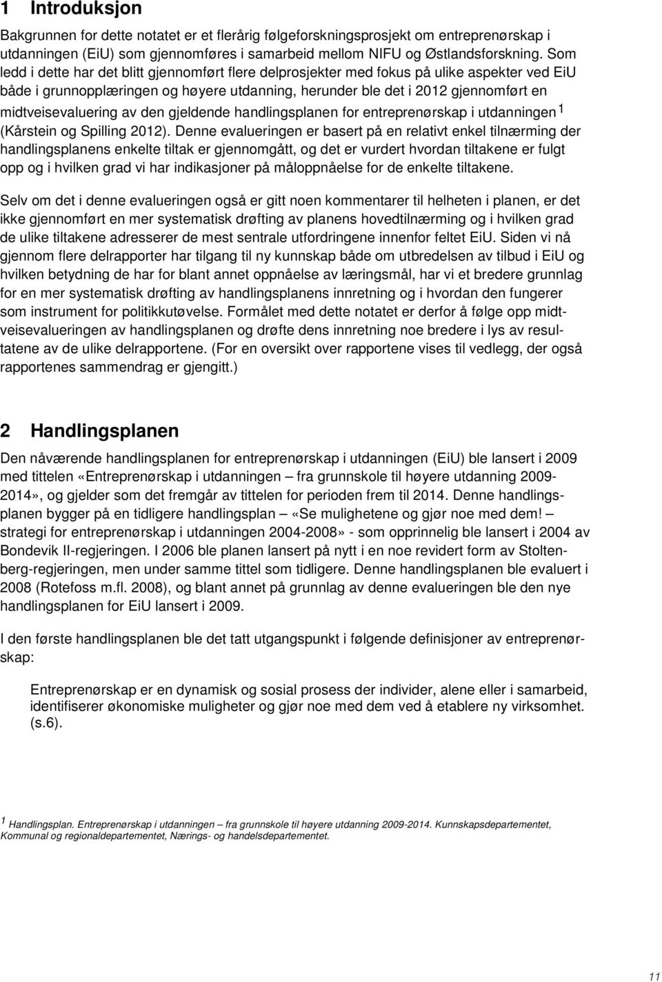 midtveisevaluering av den gjeldende handlingsplanen for entreprenørskap i utdanningen 1 (Kårstein og Spilling 2012).