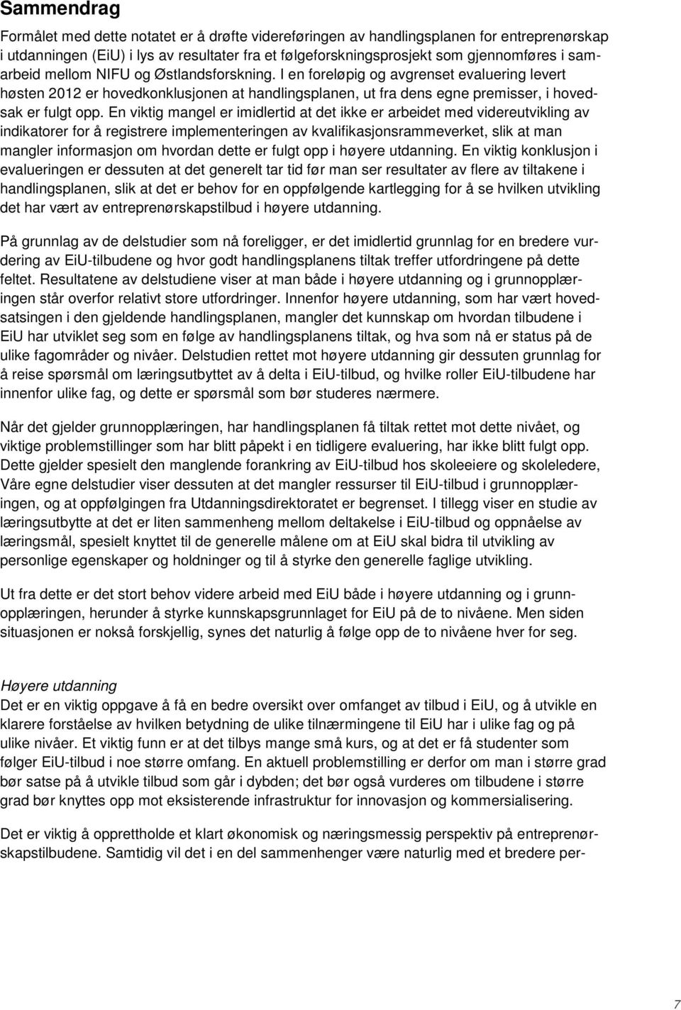 En viktig mangel er imidlertid at det ikke er arbeidet med videreutvikling av indikatorer for å registrere implementeringen av kvalifikasjonsrammeverket, slik at man mangler informasjon om hvordan