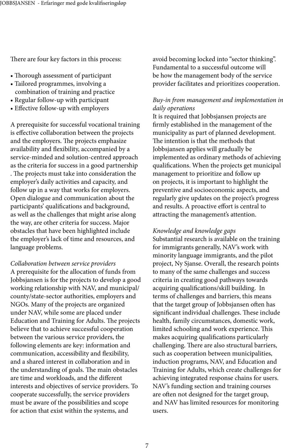 The prjects emphasize availability and flexibility, accmpanied by a service-minded and slutin-centred apprach as the criteria fr success in a gd partnership.