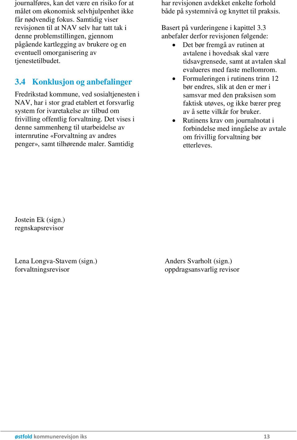 4 Konklusjon og anbefalinger Fredrikstad kommune, ved sosialtjenesten i NAV, har i stor grad etablert et forsvarlig system for ivaretakelse av tilbud om frivilling offentlig forvaltning.