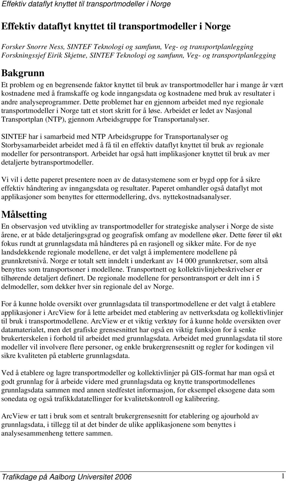 av resultater i andre analyseprogrammer. Dette problemet har en gjennom arbeidet med nye regionale transportmodeller i Norge tatt et stort skritt for å løse.