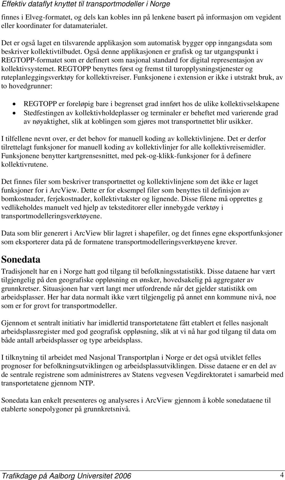 Også denne applikasjonen er grafisk og tar utgangspunkt i REGTOPP-formatet som er definert som nasjonal standard for digital representasjon av kollektivsystemet.