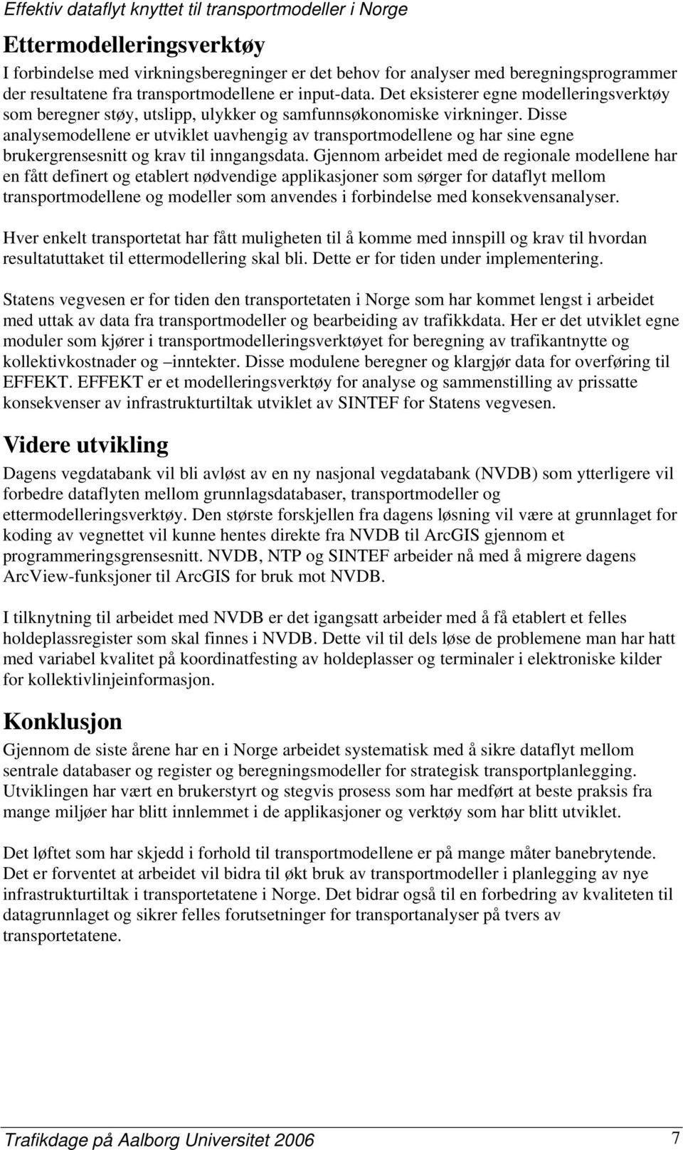 Disse analysemodellene er utviklet uavhengig av transportmodellene og har sine egne brukergrensesnitt og krav til inngangsdata.