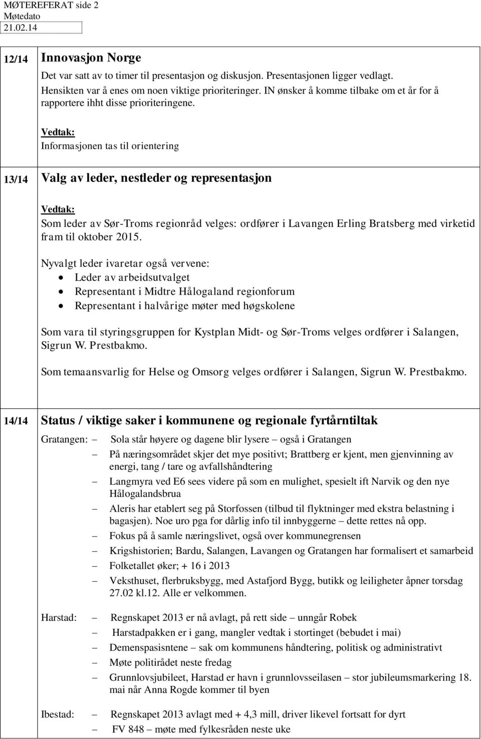 Vedtak: Informasjonen tas til orientering 13/14 Valg av leder, nestleder og representasjon Vedtak: Som leder av Sør-Troms regionråd velges: ordfører i Lavangen Erling Bratsberg med virketid fram til