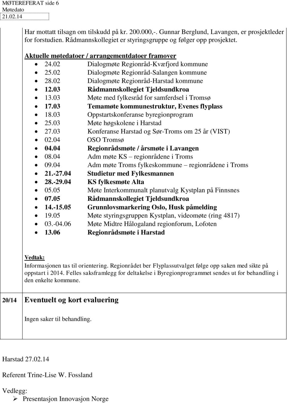 02 Dialogmøte Regionråd-Salangen kommune 28.02 Dialogmøte Regionråd-Harstad kommune 12.03 Rådmannskollegiet Tjeldsundkroa 13.03 Møte med fylkesråd for samferdsel i Tromsø 17.