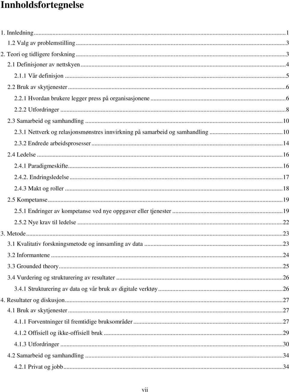 .. 14 2.4 Ledelse... 16 2.4.1 Paradigmeskifte... 16 2.4.2. Endringsledelse... 17 2.4.3 Makt og roller... 18 2.5 Kompetanse... 19 2.5.1 Endringer av kompetanse ved nye oppgaver eller tjenester... 19 2.5.2 Nye krav til ledelse.