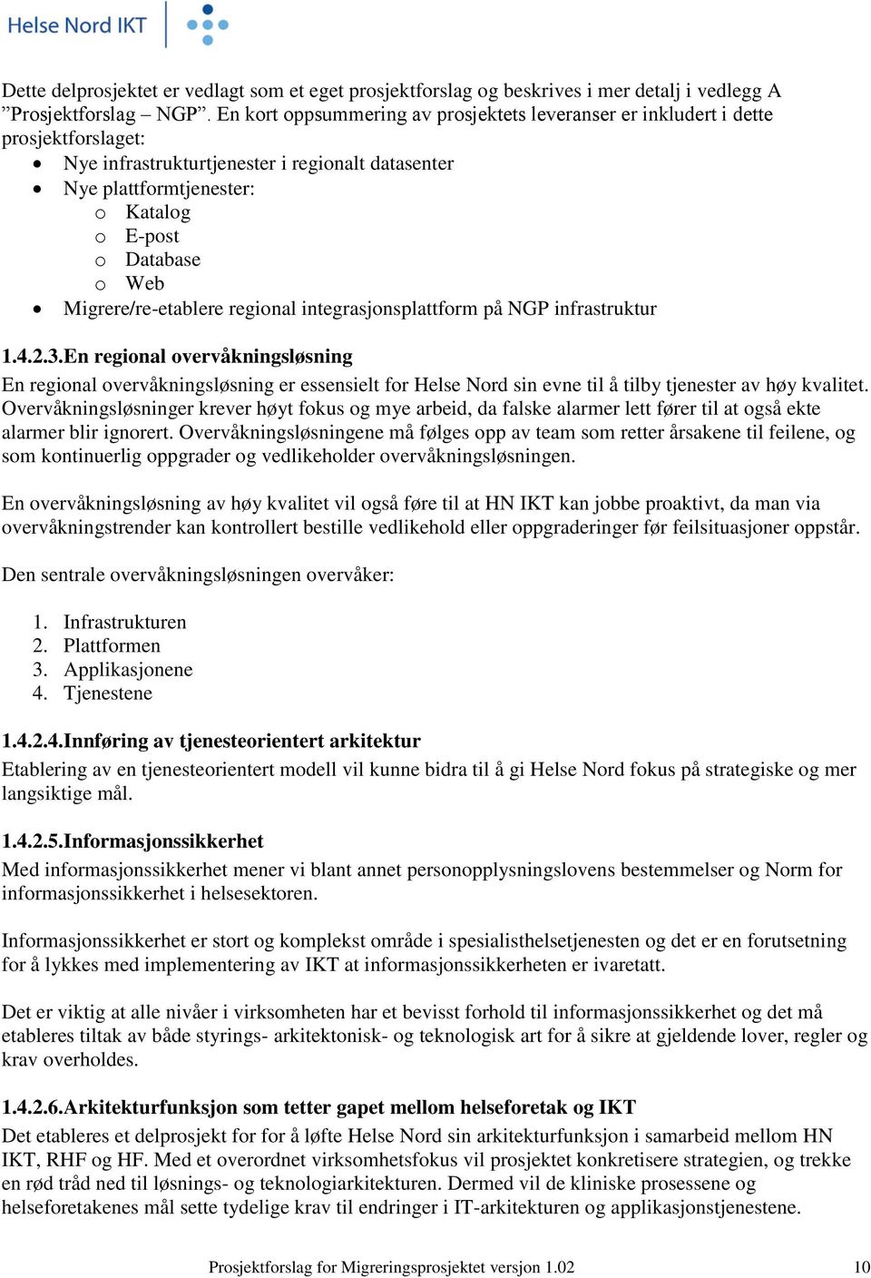 infrastruktur 1.4.2.3.En regional overvåkningsløsning En regional overvåkningsløsning er essensielt for Helse Nord sin evne til å tilby tjenester av høy kvalitet.