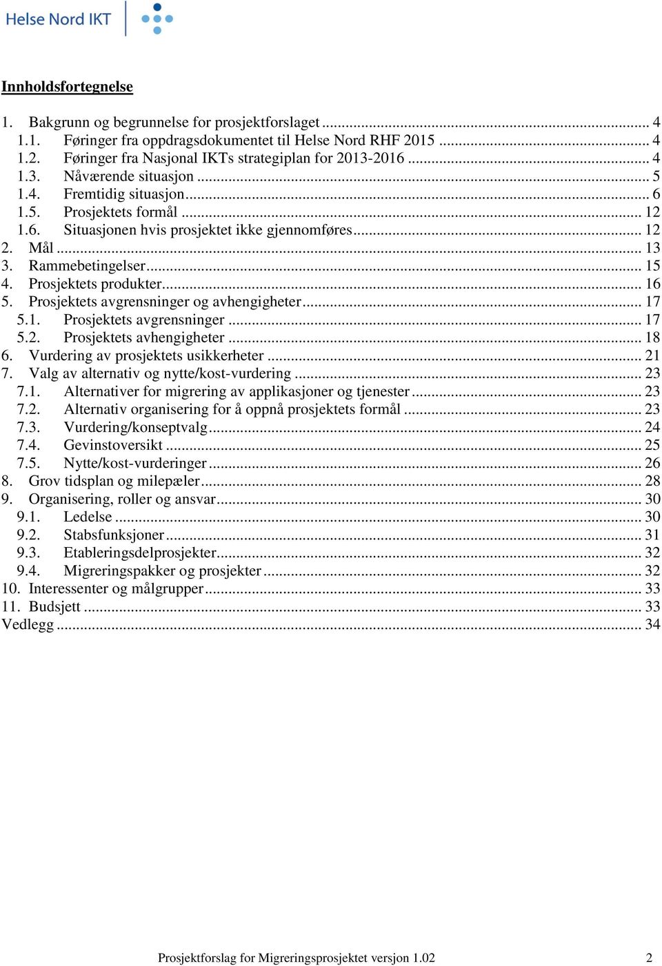 Prosjektets produkter... 16 5. Prosjektets avgrensninger og avhengigheter... 17 5.1. Prosjektets avgrensninger... 17 5.2. Prosjektets avhengigheter... 18 6. Vurdering av prosjektets usikkerheter.