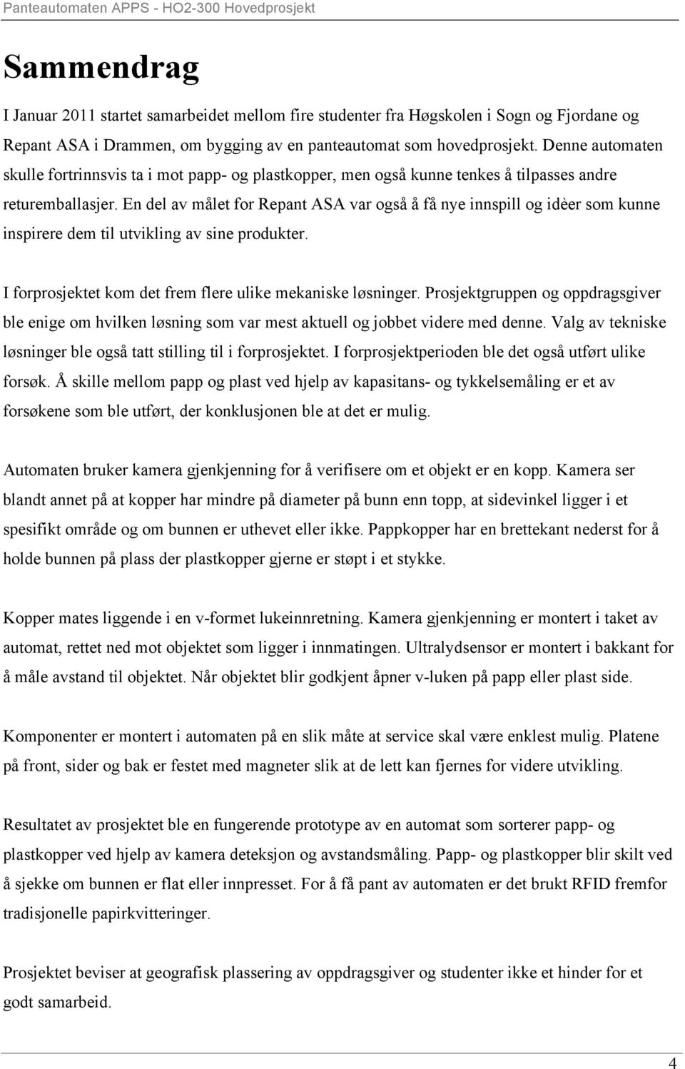 En del av målet for Repant ASA var også å få nye innspill og idèer som kunne inspirere dem til utvikling av sine produkter. I forprosjektet kom det frem flere ulike mekaniske løsninger.