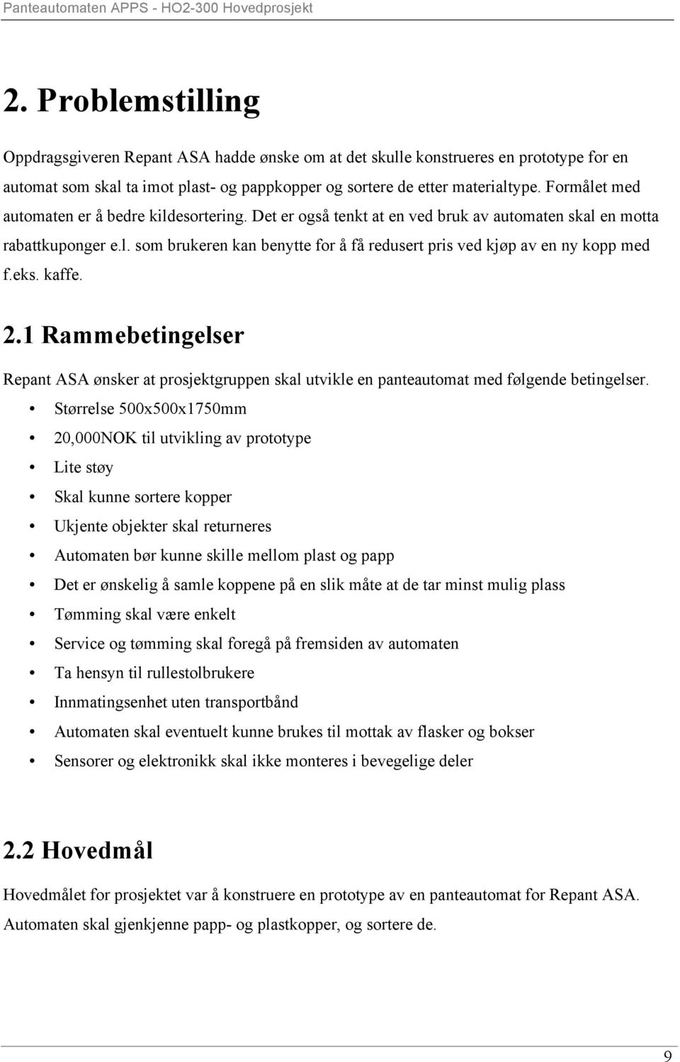 eks. kaffe. 2.1 Rammebetingelser Repant ASA ønsker at prosjektgruppen skal utvikle en panteautomat med følgende betingelser.