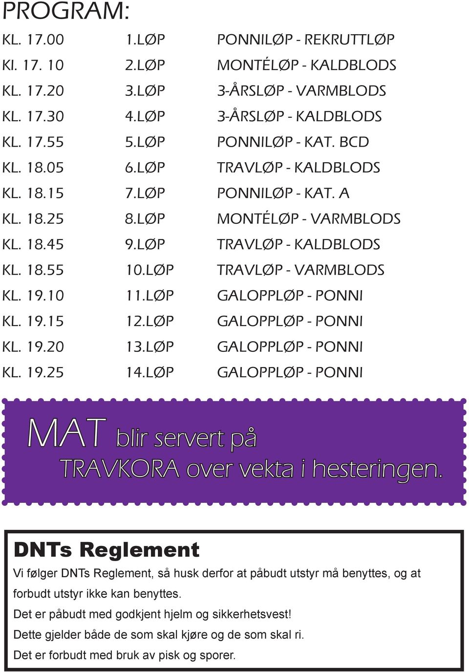 LØP GALOPPLØP - PONNI KL. 19.15 12.LØP GALOPPLØP - PONNI KL. 19.20 13.LØP GALOPPLØP - PONNI KL. 19.25 14.LØP GALOPPLØP - PONNI MAT blir servert på TRAVKORA over vekta i hesteringen.