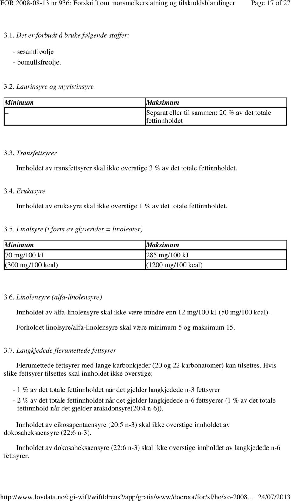 Linolsyre (i form av glyserider = linoleater) 70 mg/100 kj 285 mg/100 kj (300 mg/100 kcal) (1200 mg/100 kcal) 3.6.