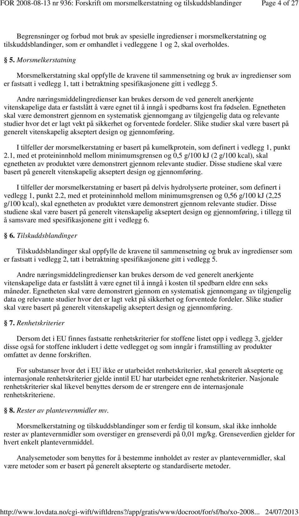 Andre næringsmiddelingredienser kan brukes dersom de ved generelt anerkjente vitenskapelige data er fastslått å være egnet til å inngå i spedbarns kost fra fødselen.