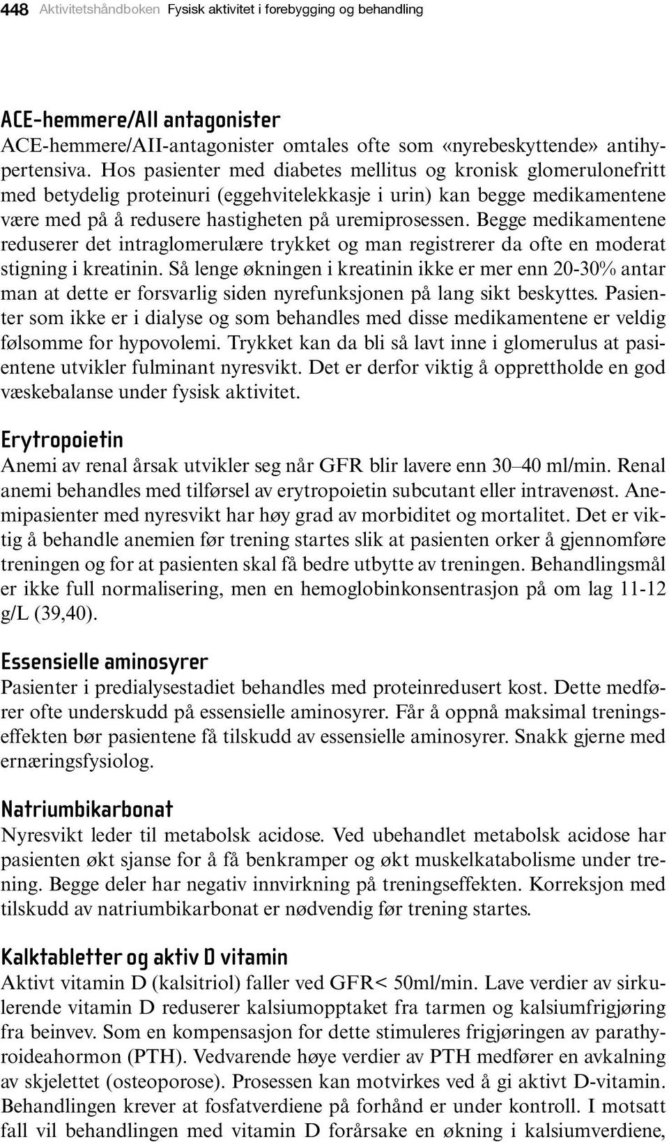 Begge medikamentene reduserer det intraglomerulære trykket og man registrerer da ofte en moderat stigning i kreatinin.