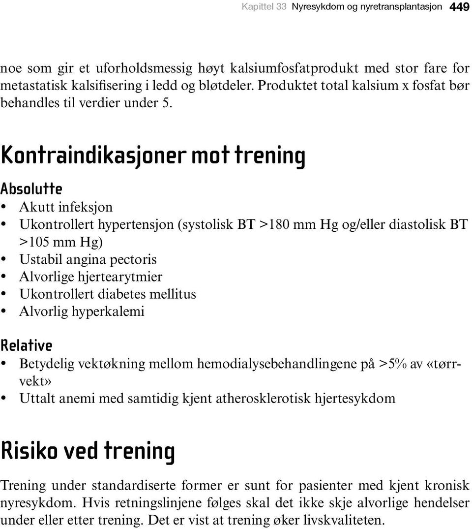 Kontraindikasjoner mot trening Absolutte Akutt infeksjon Ukontrollert hypertensjon (systolisk BT >180 mm Hg og/eller diastolisk BT >105 mm Hg) Ustabil angina pectoris Alvorlige hjertearytmier