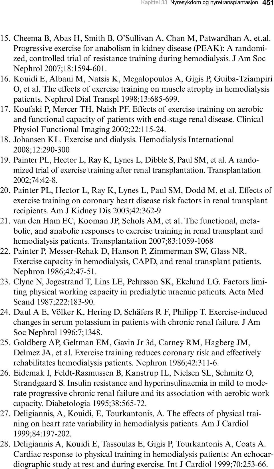 Kouidi E, Albani M, Natsis K, Megalopoulos A, Gigis P, Guiba-Tziampiri O, et al. The effects of exercise training on muscle atrophy in hemodialysis patients. Nephrol Dial Transpl 1998;13:685-699. 17.