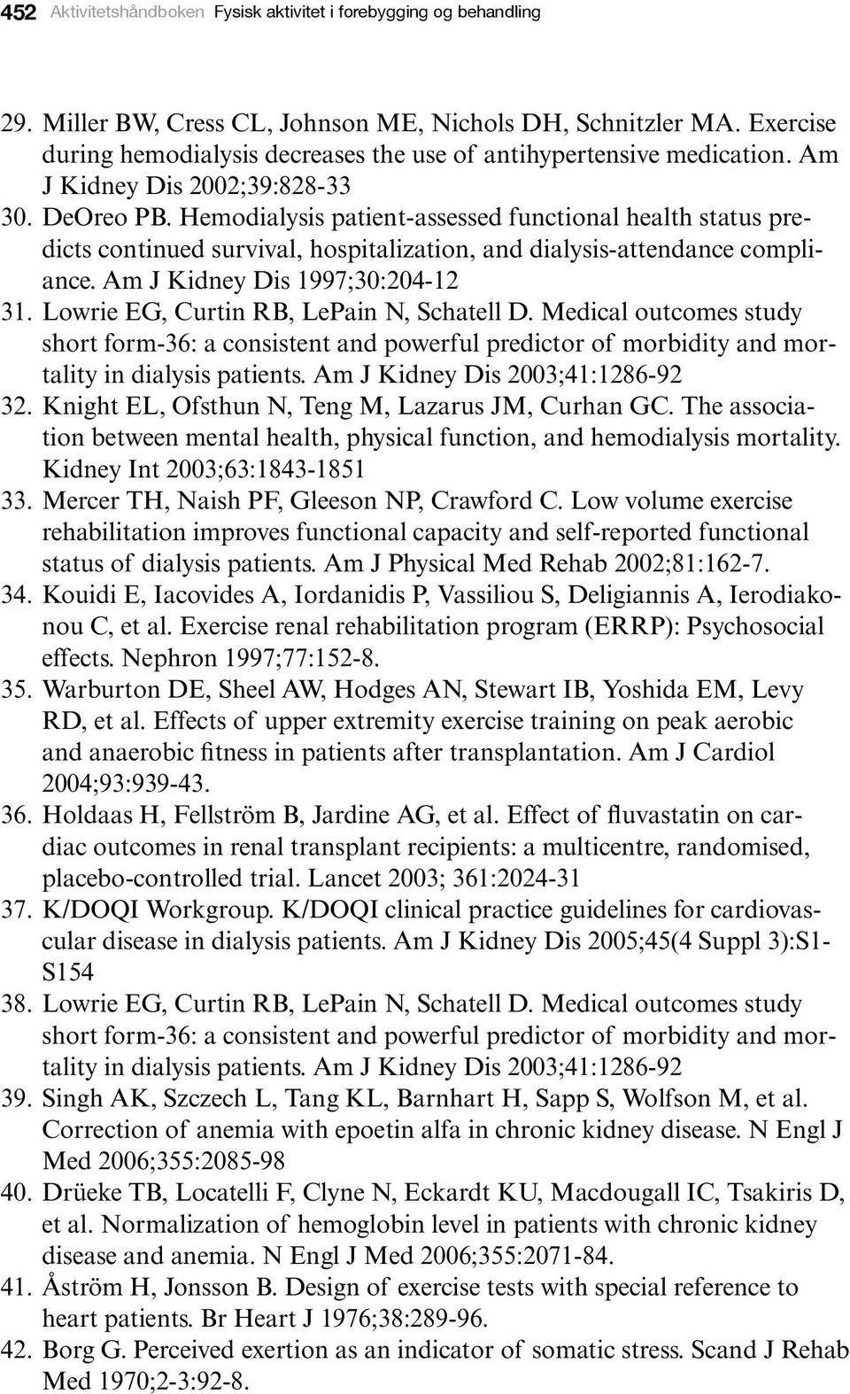 Hemodialysis patient-assessed functional health status predicts continued survival, hospitalization, and dialysis-attendance compliance. Am J Kidney Dis 1997;30:204-12 31.