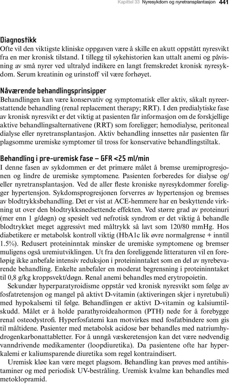 Nåværende behandlingsprinsipper Behandlingen kan være konservativ og symptomatisk eller aktiv, såkalt nyreerstattende behandling (renal replacement therapy; RRT).