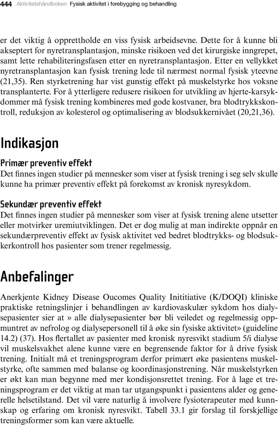 Etter en vellykket nyretransplantasjon kan fysisk trening lede til nærmest normal fysisk yteevne (21,35). Ren styrketrening har vist gunstig effekt på muskelstyrke hos voksne transplanterte.