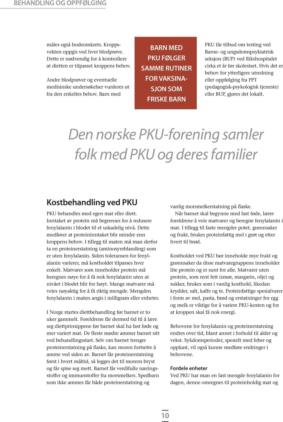 Barn med BARN MED PKU FØLGER SAMME RUTINER FOR VAKSINA- SJON SOM FRISKE BARN PKU får tilbud om testing ved Barne- og ungsdomspsykiatrisk seksjon (BUP) ved Rikshospitalet cirka et år før skolestart.