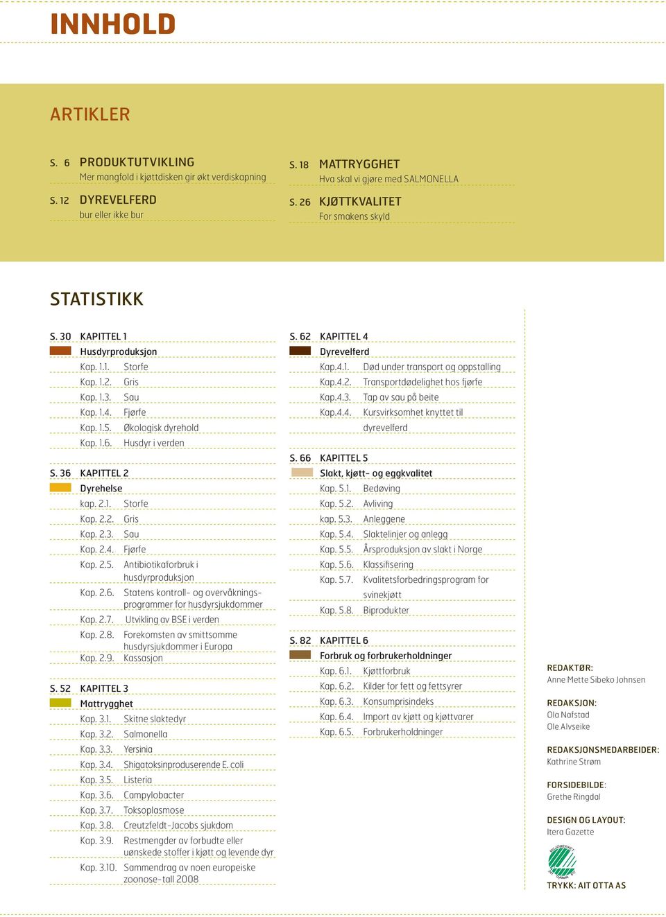 36 KAPITTEL 2 Dyrehelse kap. 2.1. Storfe Kap. 2.2. Gris Kap. 2.3. Sau Kap. 2.4. Fjørfe Kap. 2.5. Antibiotikaforbruk i husdyr produksjon Kap. 2.6. Statens kontroll- og overvåkningsprogrammer for husdyrsjukdommer Kap.