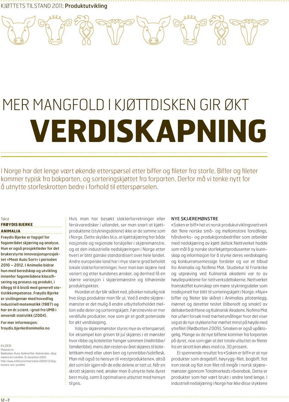 Tekst FRØYDIS BJERKE ANIMALIA Frøydis Bjerke er fagsjef for fagområdet skjæring og analyse. Hun er også prosjektleder for det brukerstyrte innovasjonsprosjektet «Meat Auto Sort» i perioden 2010 2012.